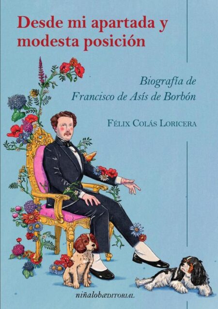 Desde mi apartada y modesta posición:Biografía de Francisco de Asís de Borbón