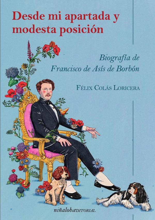 Desde mi apartada y modesta posición:Biografía de Francisco de Asís de Borbón