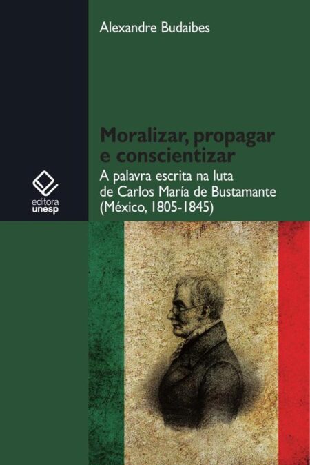 Moralizar, propagar e conscientizar:A palavra escrita na luta de Carlos María de Bustamante (México - 1805-1845)