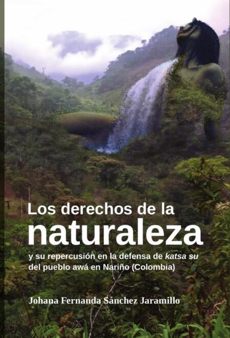 Los derechos de la naturaleza y su repercusión en la defensa de katsa su del pueblo awá en Nariño (Colombia)