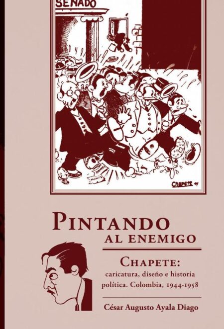 Pintando al enemigo:Chapete: caricatura, diseño e historia política Colombia, 1944-1958