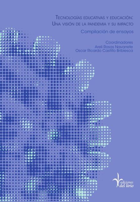 Tecnologías educativas y educación: una visión de la pandemia y su impacto:Compilación de ensayos