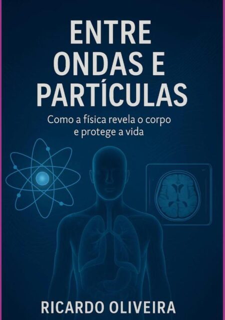 Entre Ondas E Partículas:Como a Física Médica transforma exames em diagnósticos, imagens em cuidados e tecnologia em vida.