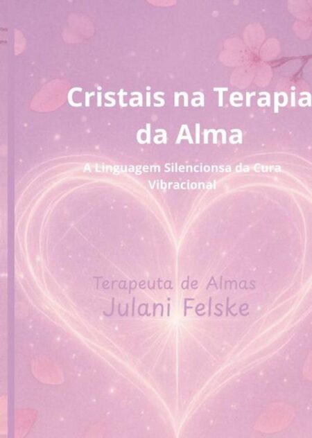 Cristais Na Terapia Da Alma:A Linguagem Silenciosa da Cura Vibracional