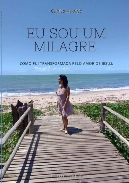 Eu Sou Um Milagre:Como fui transformada pelo amor de Jesus!