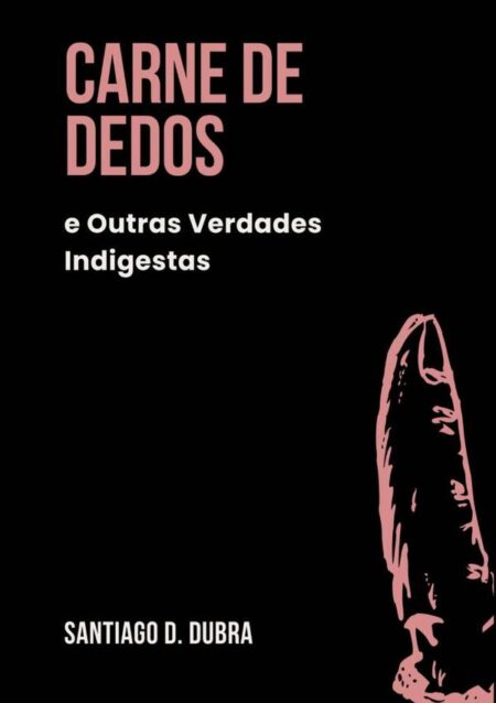 Carne De Dedos, E Outras Verdades Indigestas