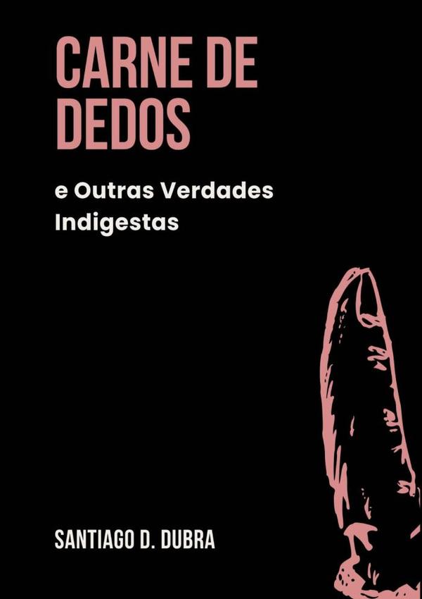 Carne De Dedos, E Outras Verdades Indigestas