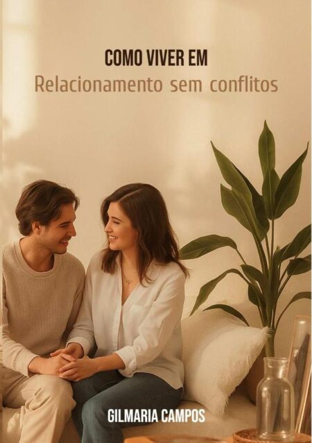 Como Viver Um Relacionamento Sem Conflitos:O Segredo para Harmonia e Felicidade a Dois