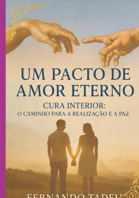 Um Pacto De Amor Eterno:Cura Interior: O Caminho para a Realização e a Paz