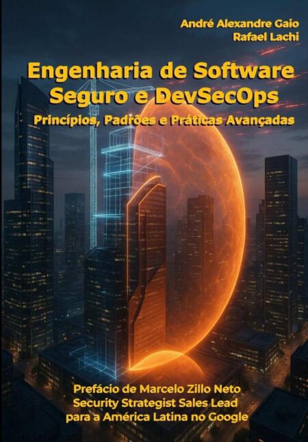 Engenharia De Software Seguro Com Devsecops:Princípios, Padrões e Práticas Avançadas