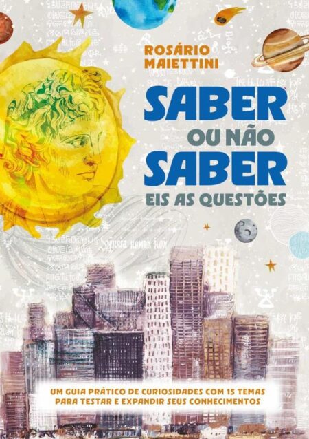 Saber Ou Não Saber – Eis As Questões:Um guia prático de curiosidades com 15 temas para testar e expandir seus conhecimentos