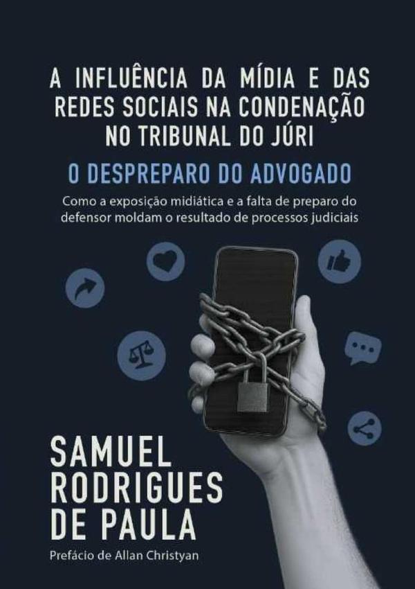 A Influência Da Mídia E Das Redes Sociais Na Condenação No Tribunal Do Júri - O Despreparo Do Advogado:Como a exposição midiática e a falta de preparo do defensor moldam o resultado de processos judiciais