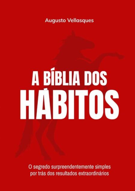 A Bíblia Dos Hábitos:O segredo surpreendentemente simples por trás dos resultados extraordinários