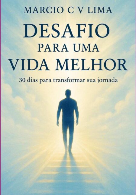 Desafio Para Uma Vida Melhor:30 dias para transformar sua jornada