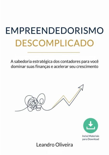Empreendedorismo Descomplicado:A sabedoria estratégica dos contadores para você dominar suas finanças e acelerar seu crescimento