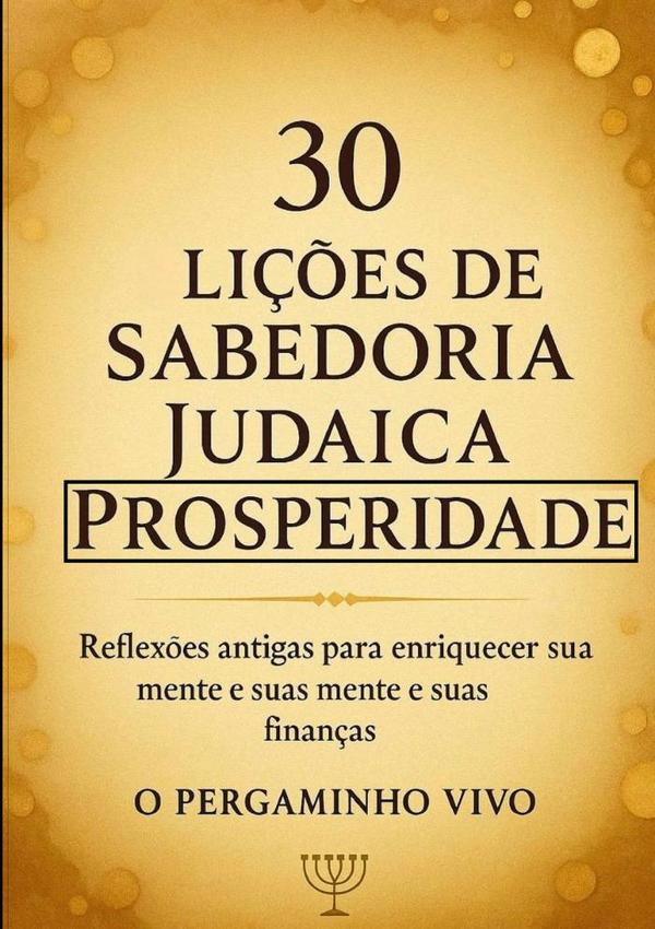 30 Lições De Sabedoria Judaica Para A Prosperidade:Reflexões antigas para enriquecer a sua mente e as suas finanças