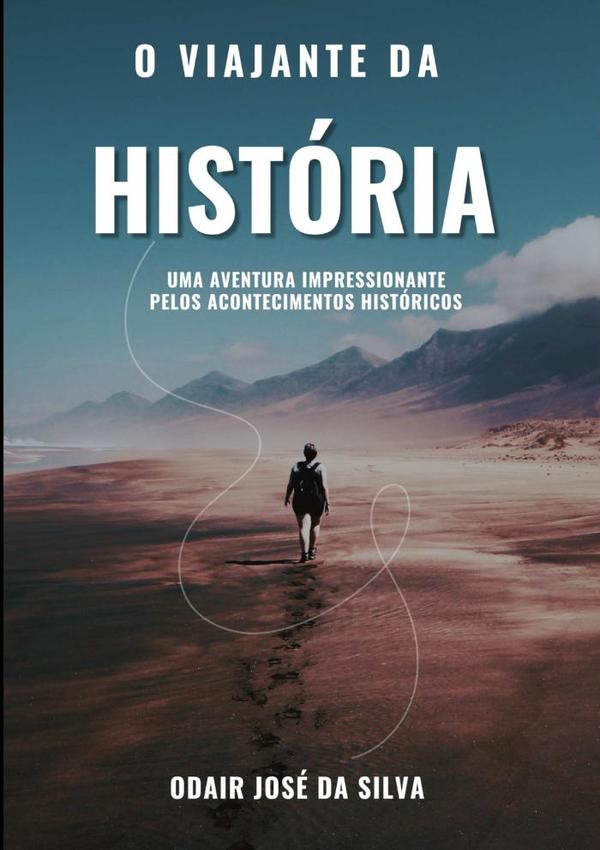 O Viajante Da História:Uma aventura impressionante pelos acontecimentos históricos