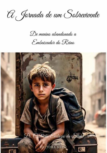 A Jornada De Um Sobrevivente:De menino abandonado a embaixador do reino