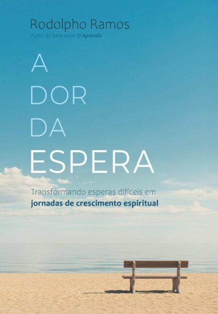 A Dor Da Espera:Transformando esperas difíceis em jornadas de crescimento espiritual