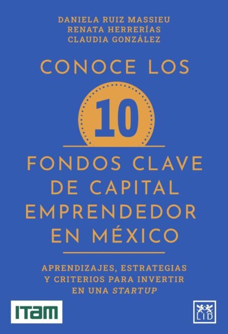 Conoce los 10 fondos clave de capital emprendedor en México:Aprendizajes, estrategias y criterios para invertir en una startup