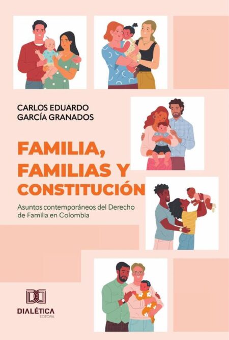 Familia, Familias y Constitución:Asuntos contemporáneos del Derecho de Familia en Colombia
