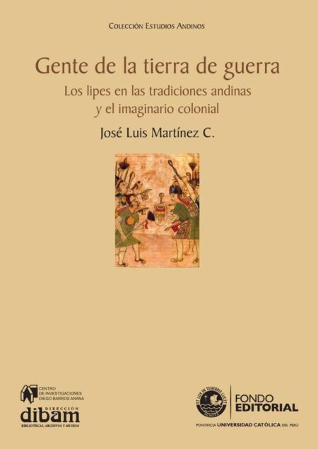 Gente de la tierra de guerra:Los lipes en las tradiciones andinas y el imaginario colonial