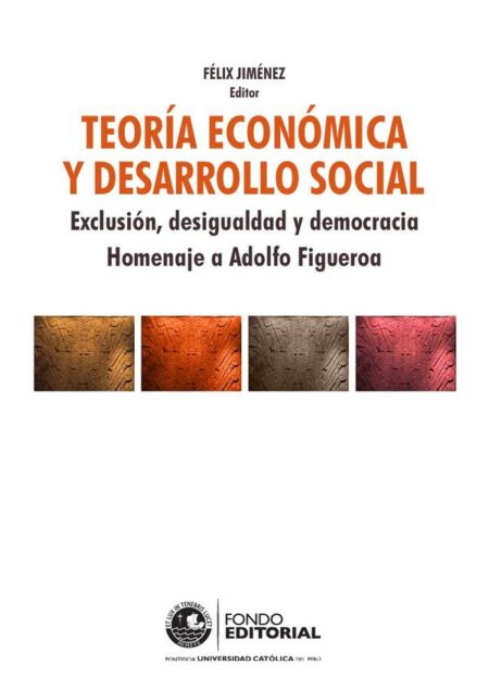 Teoría económica y desarrollo social:Exclusión, desigualdad y democracia Homenaje a Adolfo Figueroa