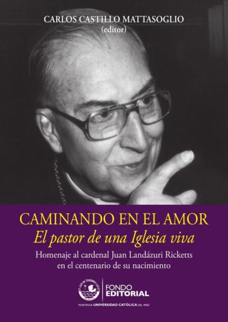 Caminando en el amor:Homenaje al cardenal Juan Landázuri Ricketts en el centenario de su nacimiento