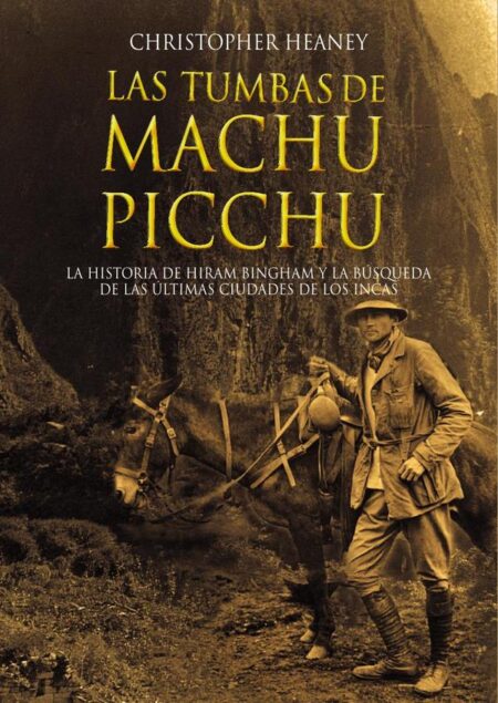 Las tumbas de Machu Picchu:La historia de Hiram Bingham y la búsqueda de las últimas ciudades de los Incas