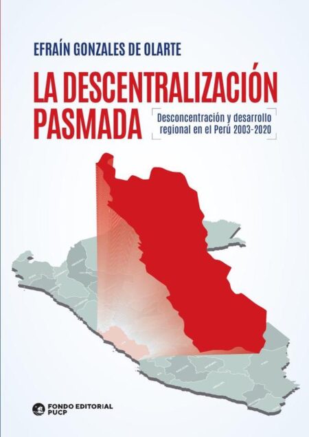 La descentralización pasmada:Desconcentración y desarrollo regional en el Perú 2003-2020