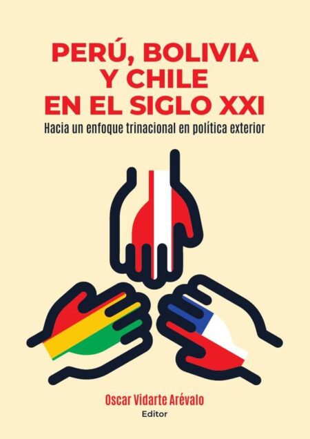 Perú, bolivia y chile en el siglo xxi:Hacia un enfoque trinacional en política exterior