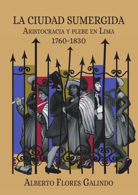 La ciudad sumergida:Aristocracia y plebe en Lima, 1760-1830
