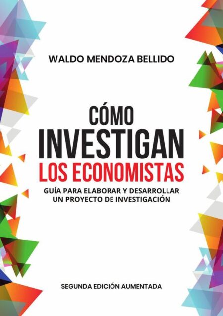 Cómo investigan los economistas:Guía para elaborar y desarrollar un proyecto de investigación - Segunda edición aumentada