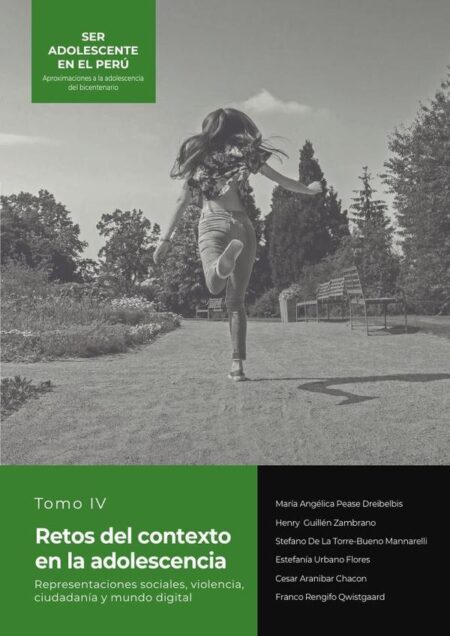 SER ADOLESCENTE EN EL PERÚ Aproximaciones a la adolescencia del bicentenario:TOMO IV. RETOS DEL CONTEXTO EN LA ADOLESCENCIA Representaciones sociales, violencia, ciudadanía y mundo digital