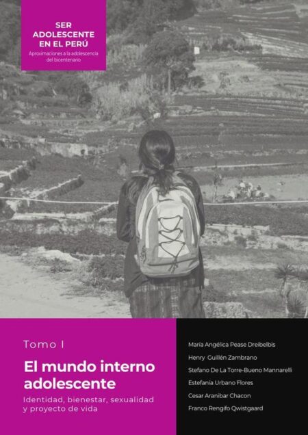 SER ADOLESCENTE EN EL PERÚ Aproximaciones a la adolescencia del bicentenario:TOMO I EL MUNDO INTERNO ADOLESCENTE Identidad, bienestar, sexualidad y proyecto de vida