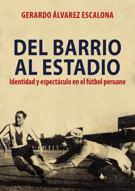 Del barrio al estadio::identidad y espectáculo en el fútbol peruano