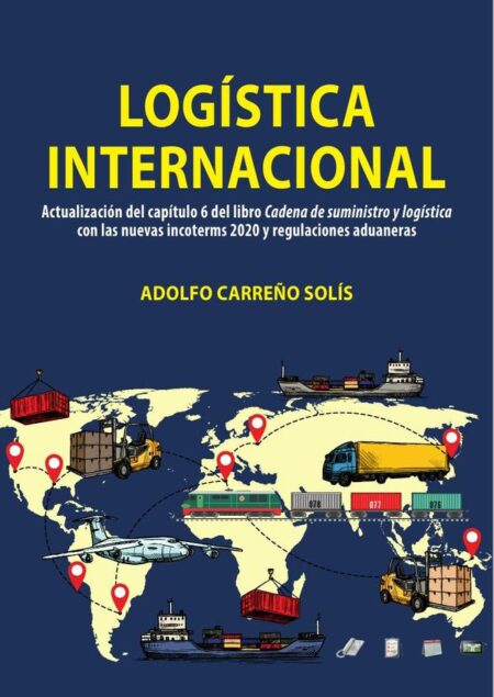 Logística internacional:Actualización del capítulo 6 del libro Cadena de suministro y logística con las nuevas incoterms 2020 y regulaciones aduaneras