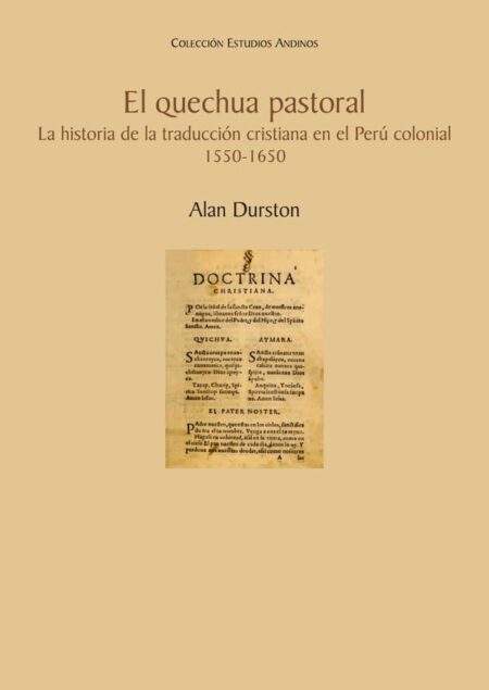 El quechua pastoral:La historia de la traducción cristiana en el Perú colonial, 1550-1650