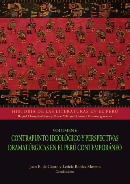Historia de las literaturas en el Perú - Volúmen 6:Contrapunto ideológico y perspectivas dramatúrgicas en el Perú contemporáneo