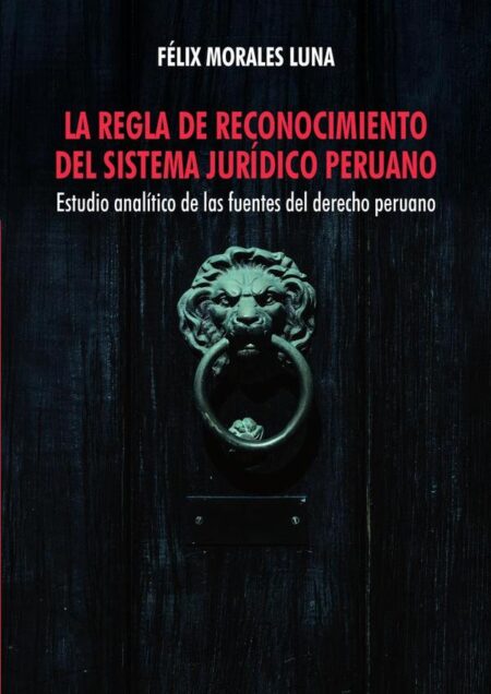 La regla de reconocimiento del sistema jurídico peruano:Estudio analítico de las fuentes del derecho peruano