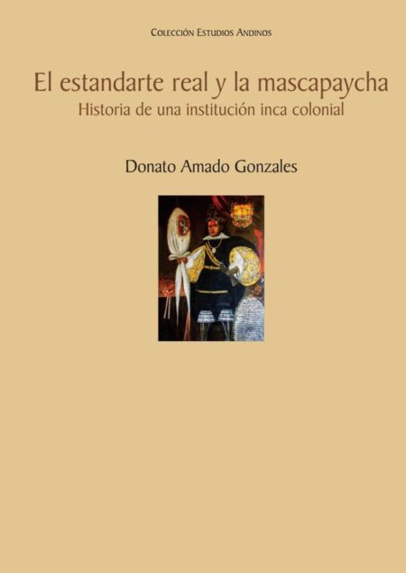 El estandarte real y la mascapaycha:Historia de una institución inca colonial