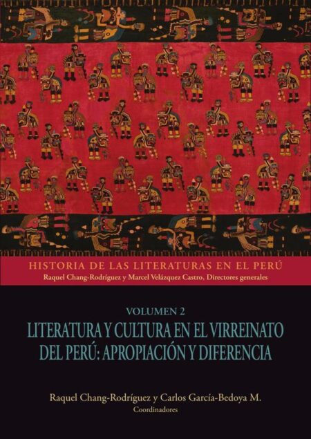 Literatura y cultura en el Virreinato del Perú: apropiación y diferencia:Vol 2. Historia de las literaturas en el Perú
