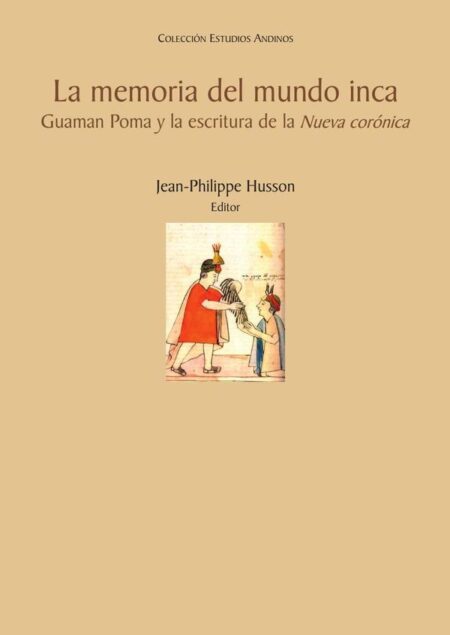 La memoria del mundo inca:Guaman Poma y la escritura de la Nueva corónica