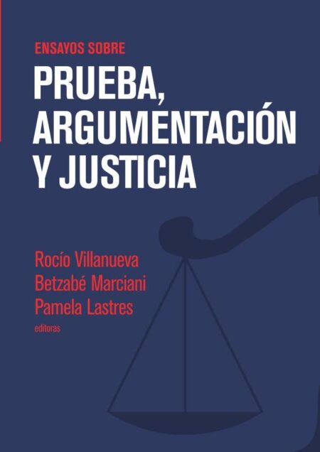 Ensayos sobre prueba, argumentación y justicia