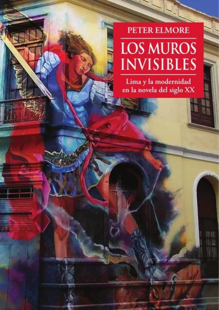 Los muros invisibles:Lima y la modernidad en la novela del siglo XX