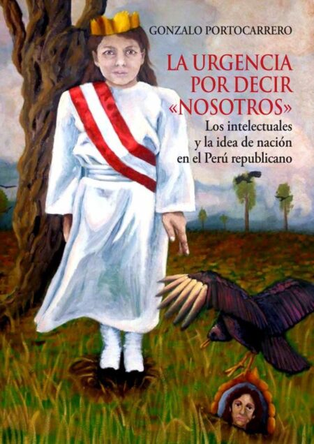 La urgencia por decir nosotros:Los intelectuales y la idea de nación en el Perú republicano