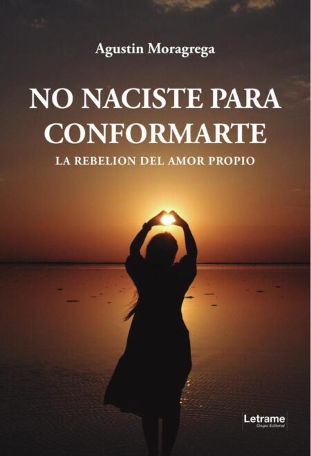 No naciste para conformarte:La rebelión del amor propio