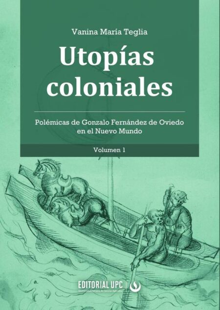 Utopías coloniales (vol. 1):Polémicas de Gonzalo Fernández de Oviedo en el Nuevo Mundo