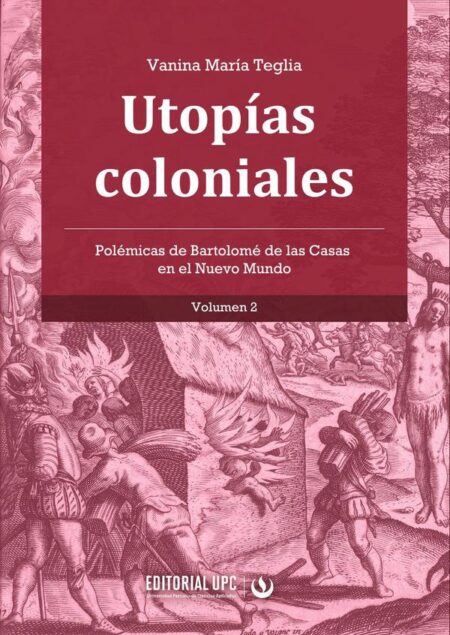 Utopías coloniales (vol. 2):Polémicas de Bartolomé de las Casas en el Nuevo Mundo