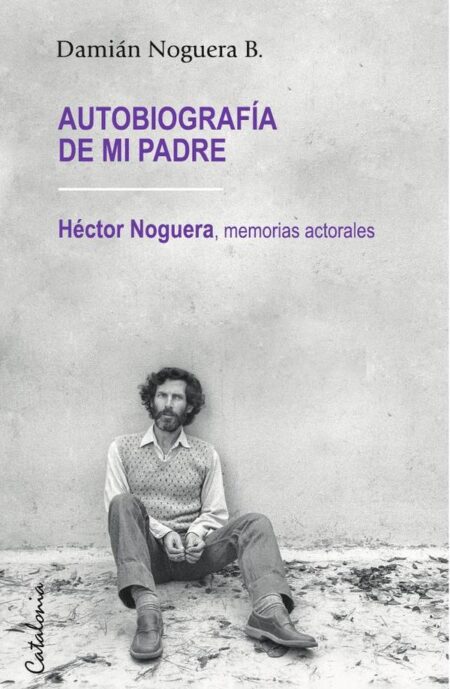 Autobiografía de mi padre:Héctor Noguera: memorias actorales